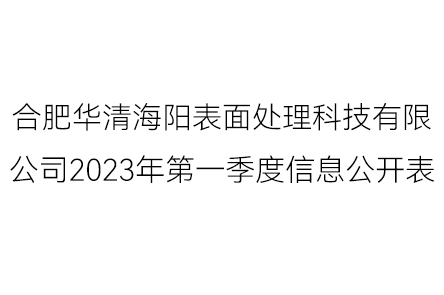 合肥華清海陽(yáng)表面處理科技有限公司2023年第2季度信息公開(kāi)表